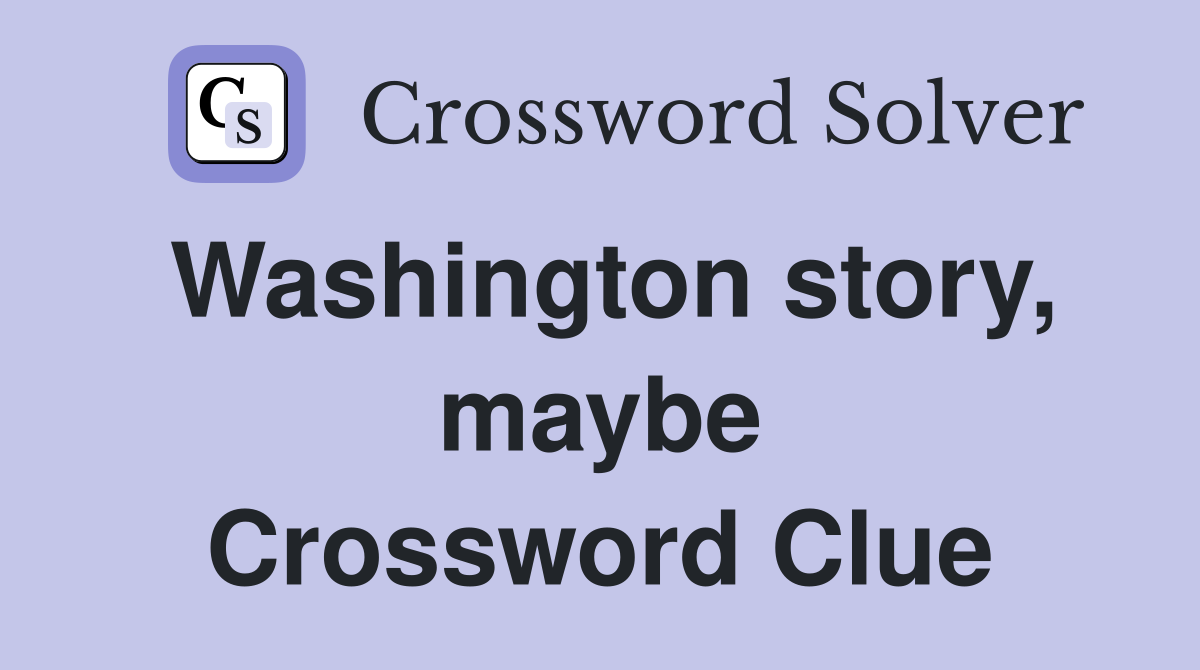 Washington story, maybe Crossword Clue