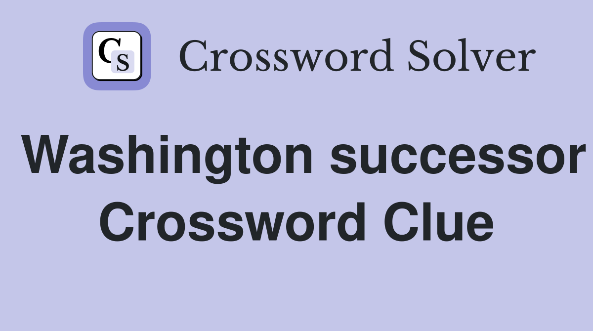 Washington successor Crossword Clue