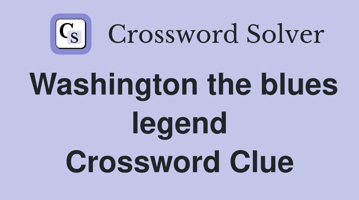 Washington the blues legend Crossword Clue