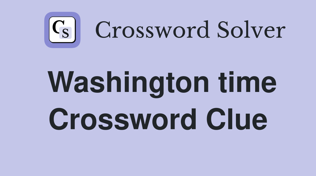 Washington time Crossword Clue