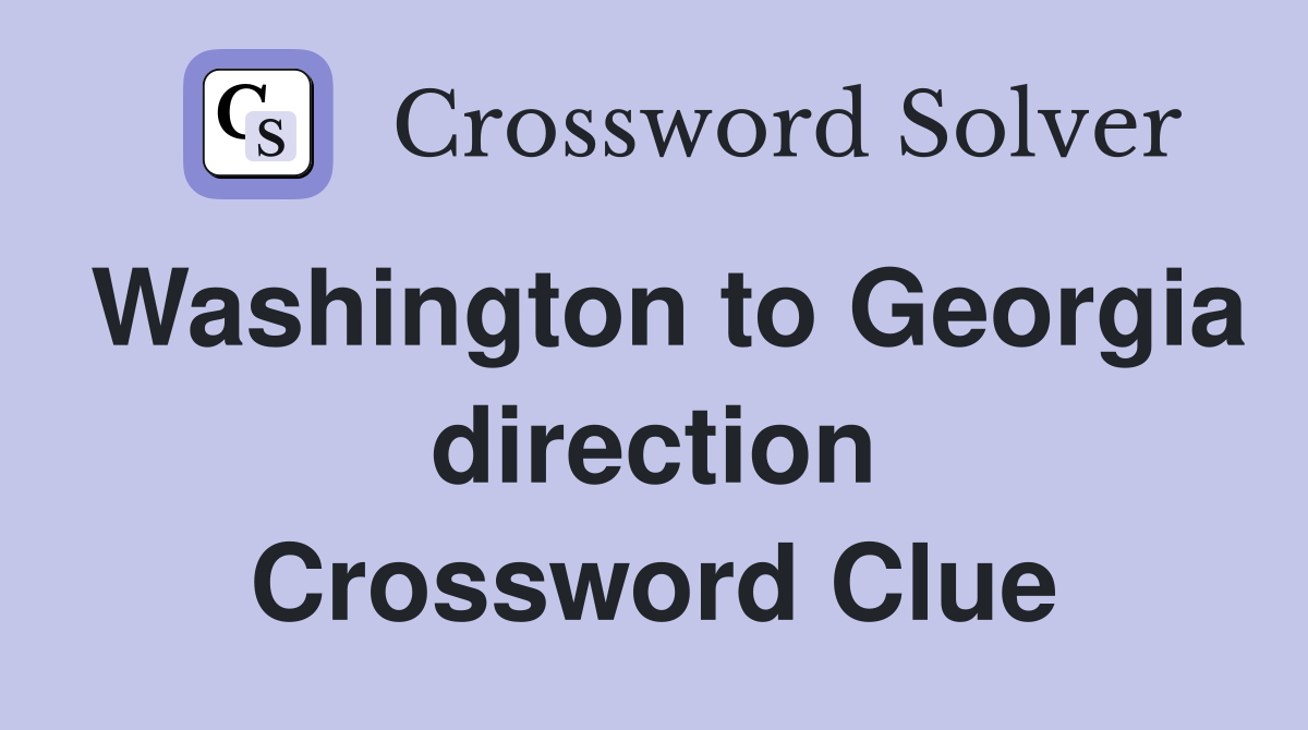 Washington to Georgia direction Crossword Clue