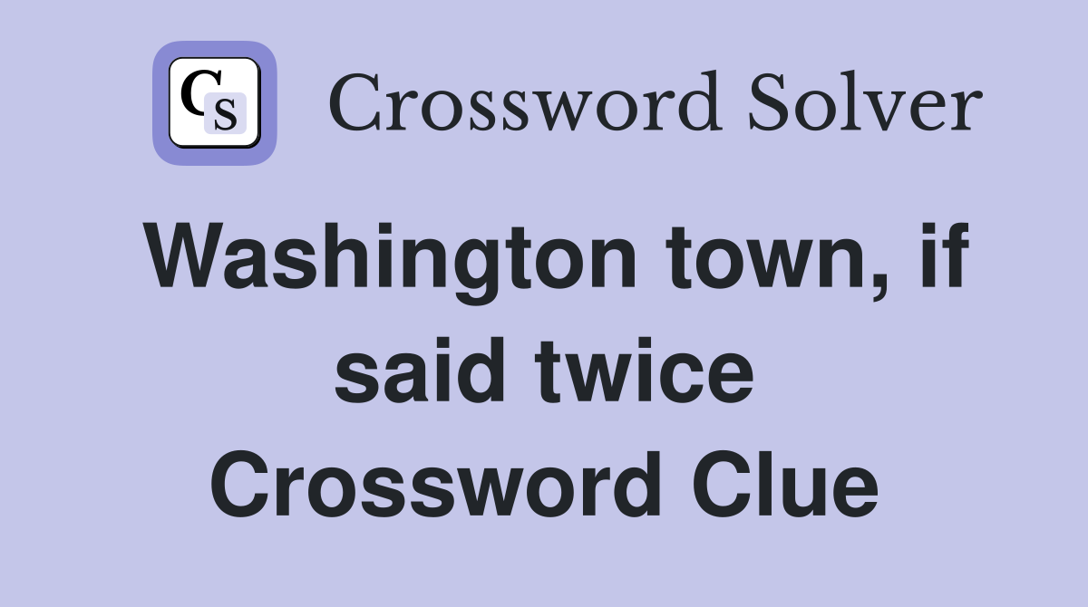 Washington town, if said twice Crossword Clue