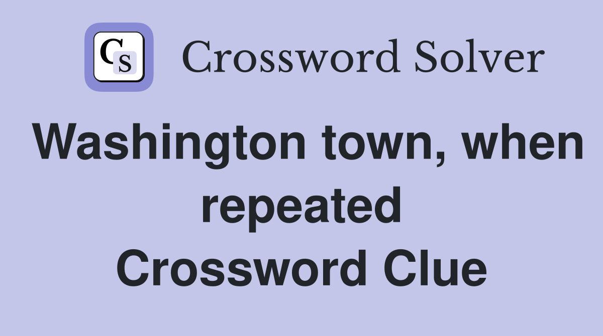Washington town, when repeated Crossword Clue