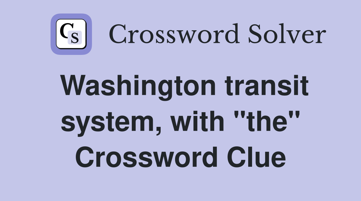 Washington transit system, with "the" Crossword Clue