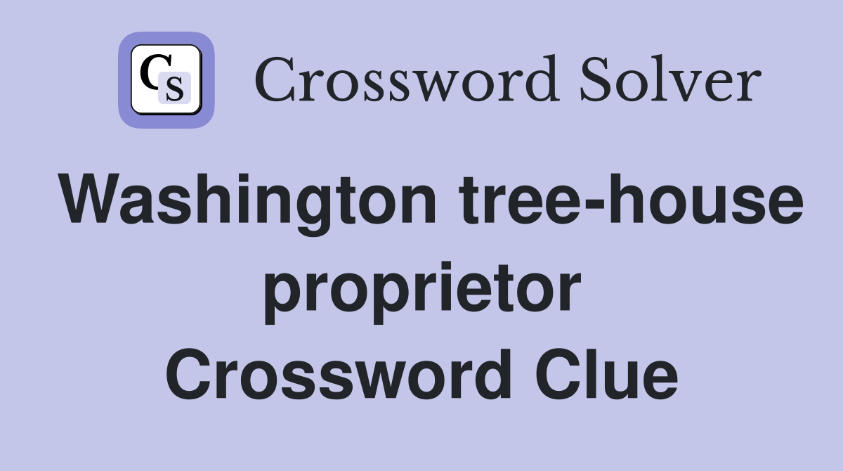 Washington tree-house proprietor Crossword Clue