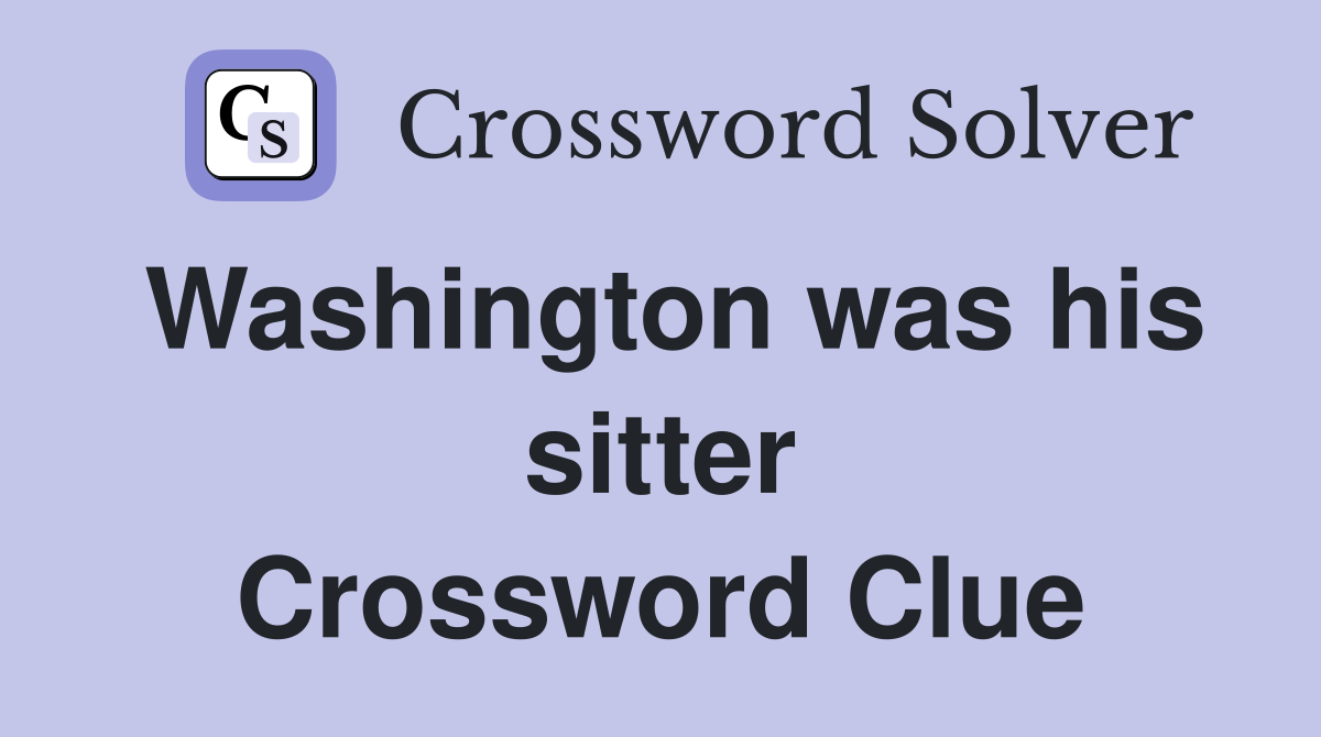Washington was his sitter Crossword Clue