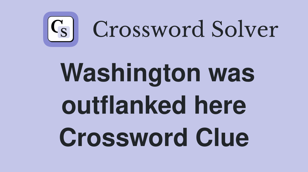 Washington was outflanked here Crossword Clue