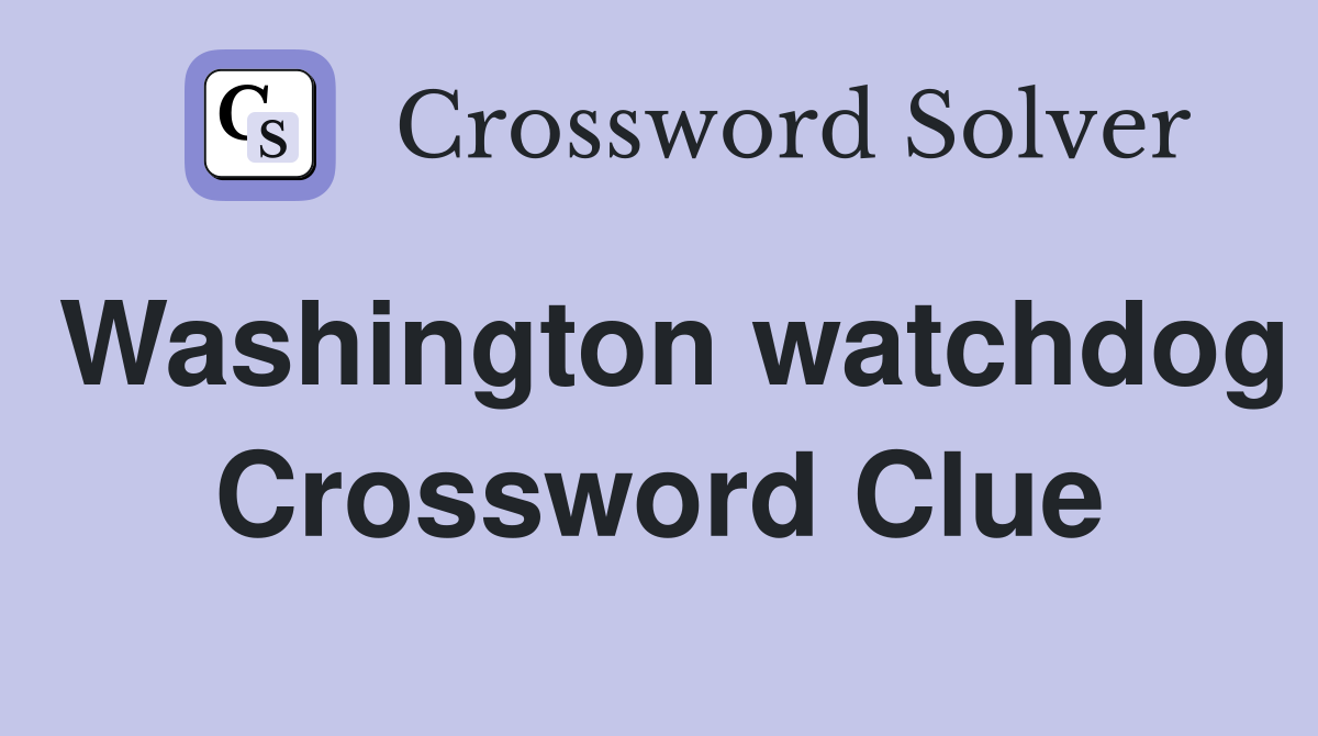 Washington watchdog Crossword Clue