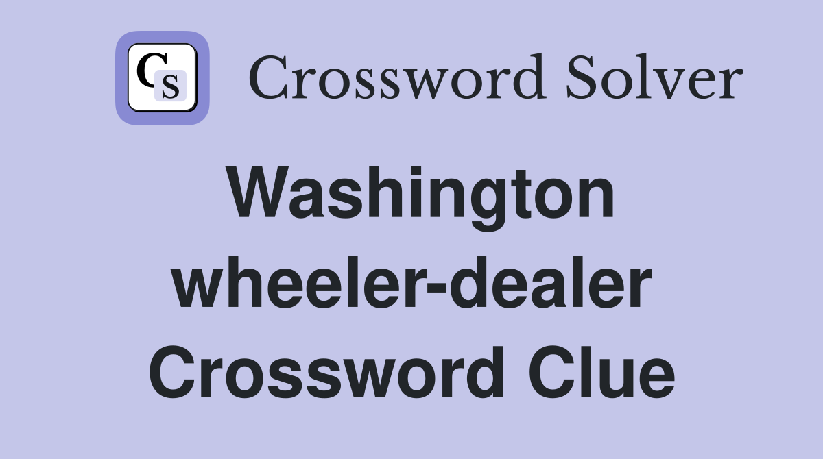 Washington wheeler-dealer Crossword Clue