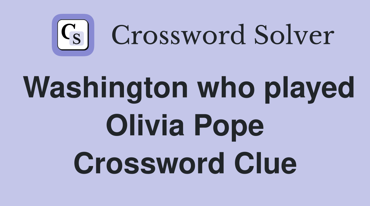 Washington who played Olivia Pope Crossword Clue