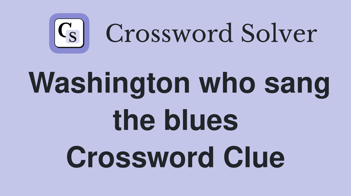 Washington who sang the blues Crossword Clue