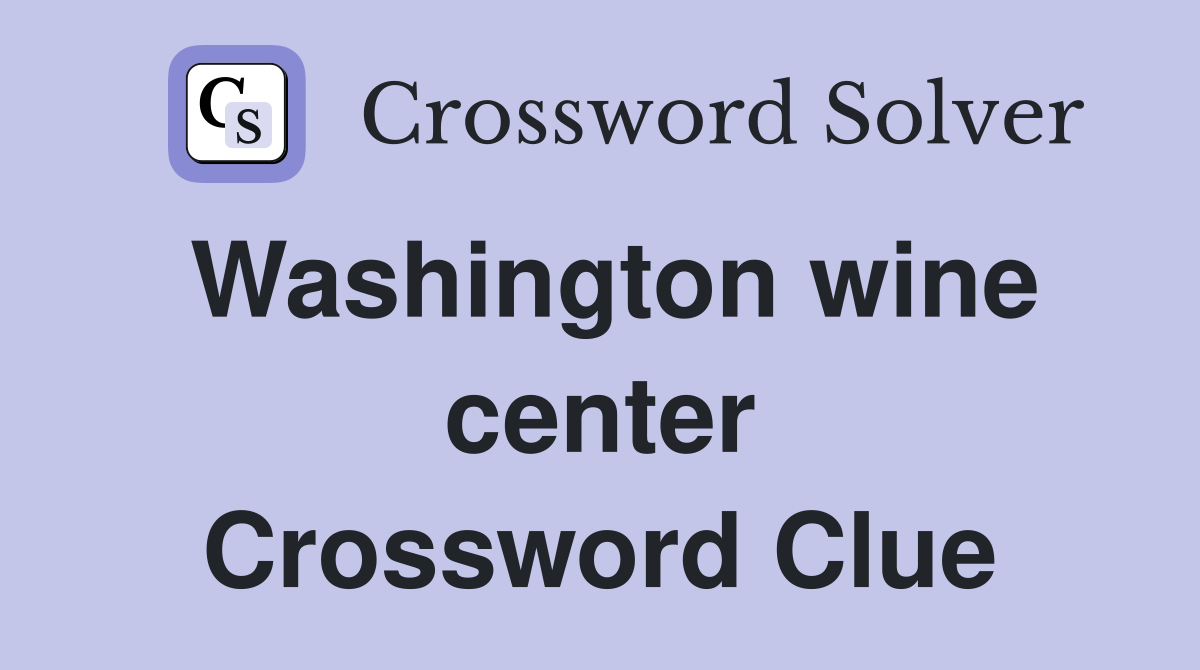 Washington wine center Crossword Clue