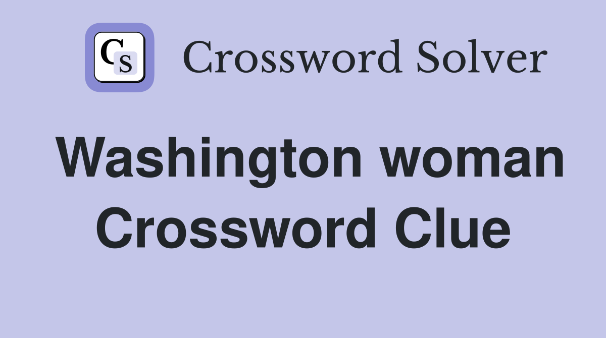 Washington woman Crossword Clue