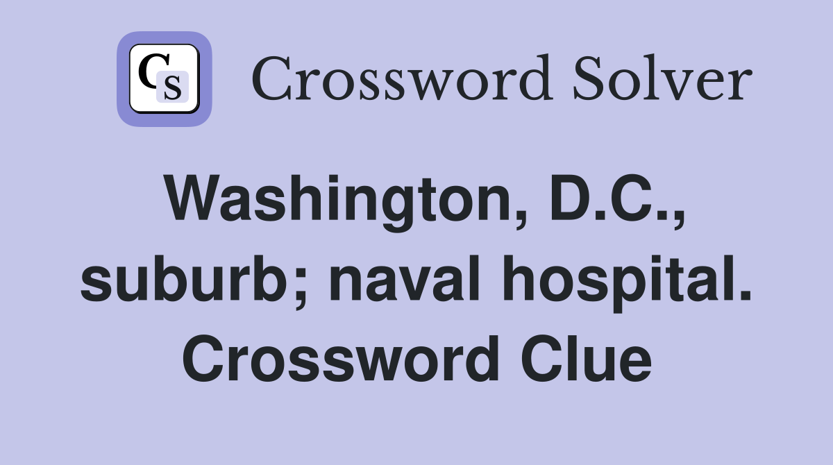 Washington, D.C., suburb; naval hospital. Crossword Clue