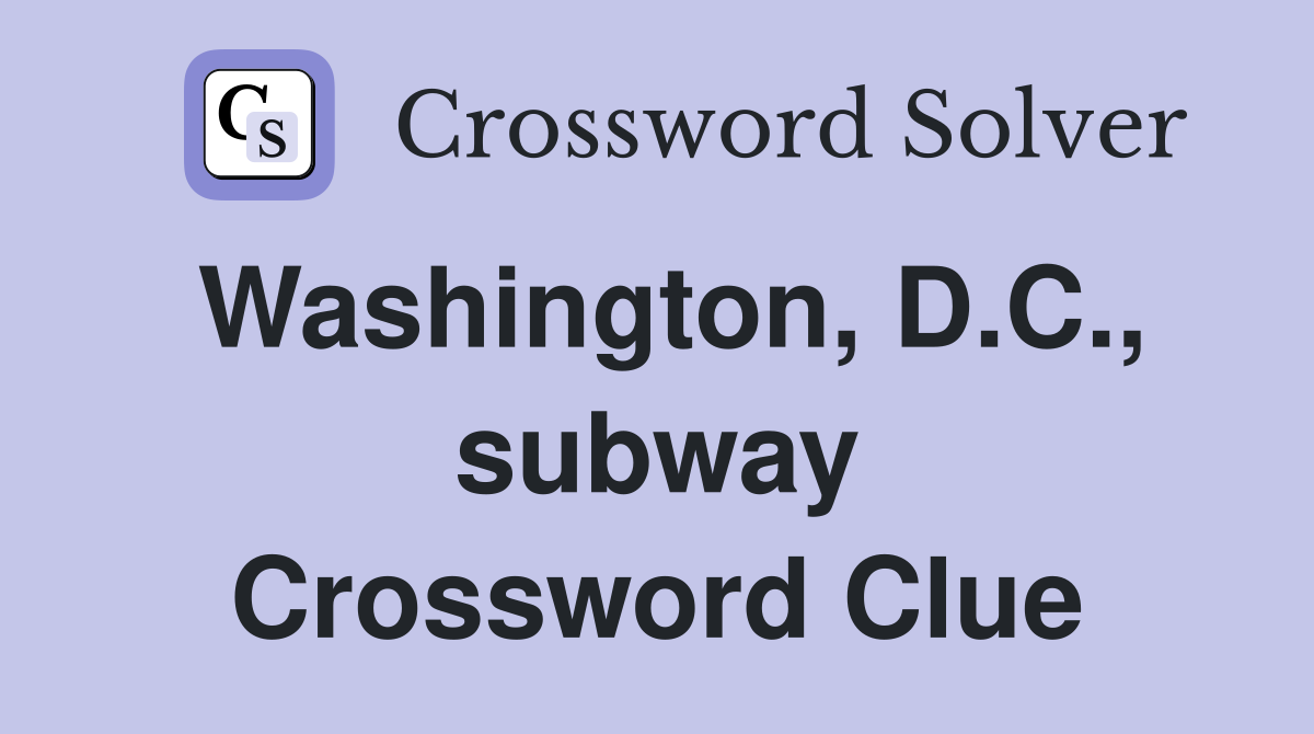 Washington, D.C., subway Crossword Clue