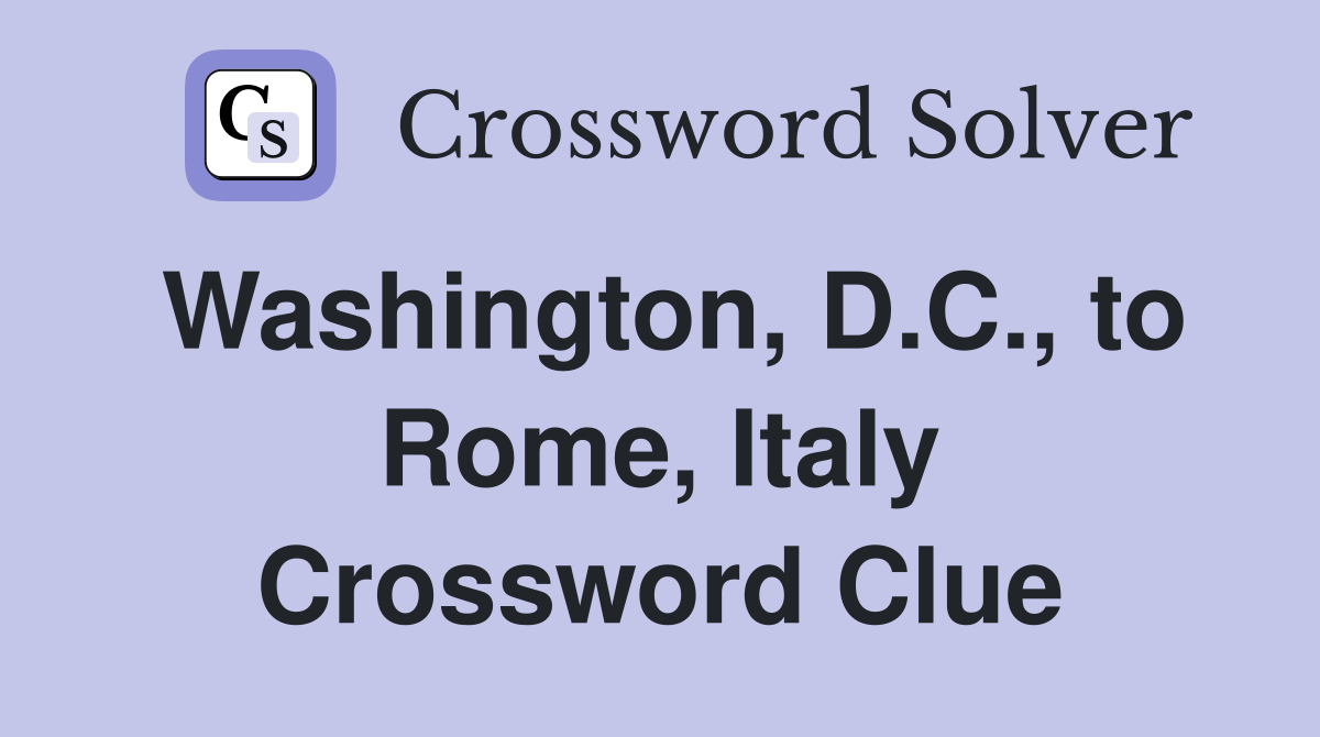Washington, D.C., to Rome, Italy Crossword Clue