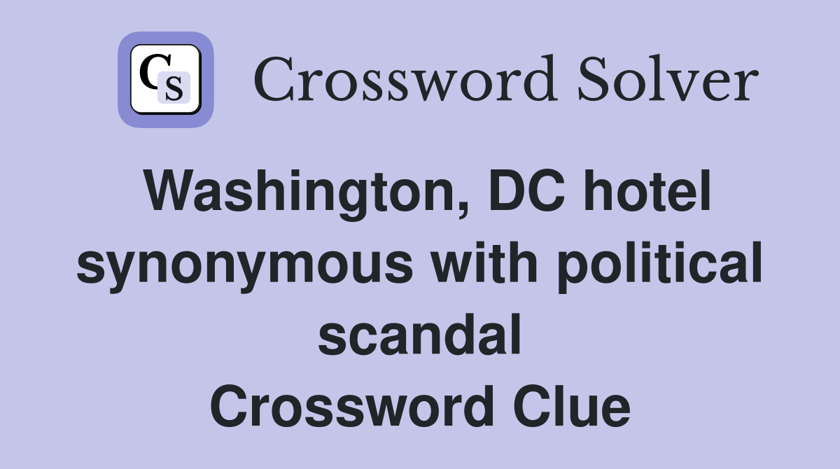 Washington, DC hotel synonymous with political scandal Crossword Clue