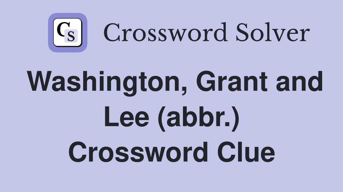 Washington, Grant and Lee (abbr.) Crossword Clue
