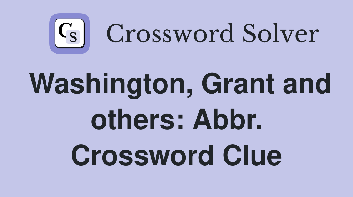 Washington, Grant and others: Abbr. Crossword Clue