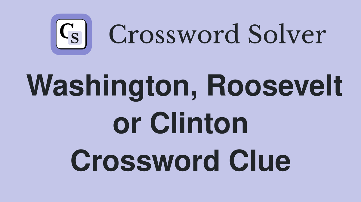 Washington, Roosevelt or Clinton Crossword Clue