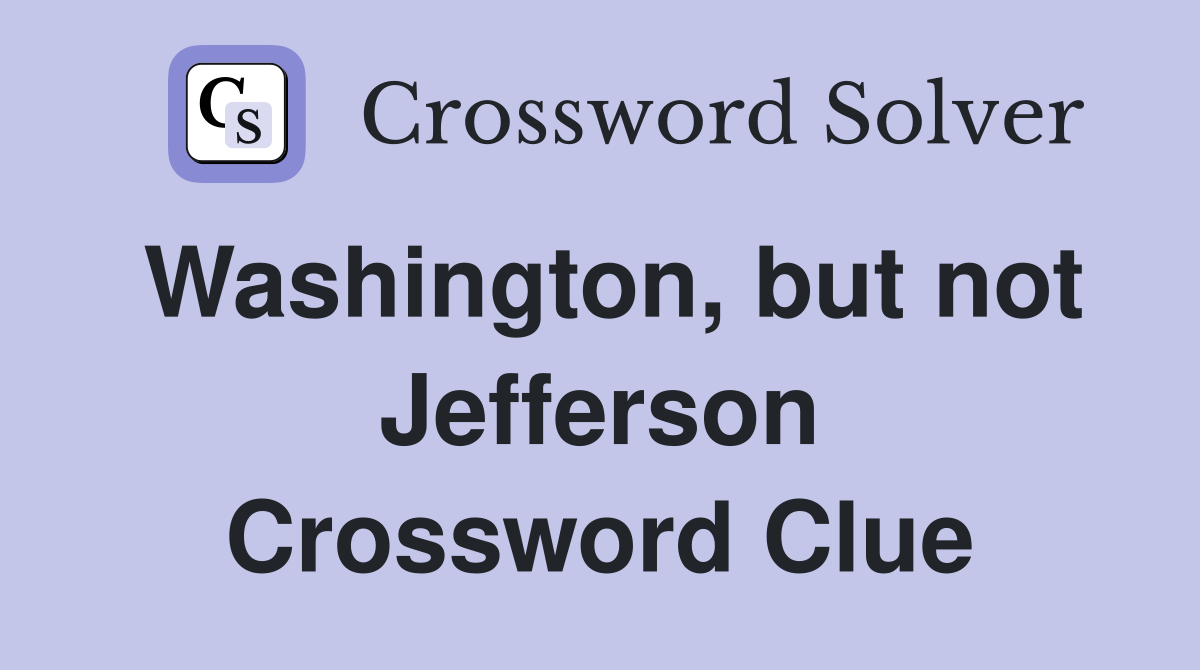 Washington, but not Jefferson Crossword Clue