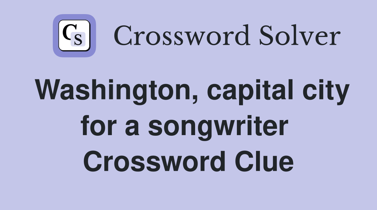 Washington, capital city for a songwriter  Crossword Clue