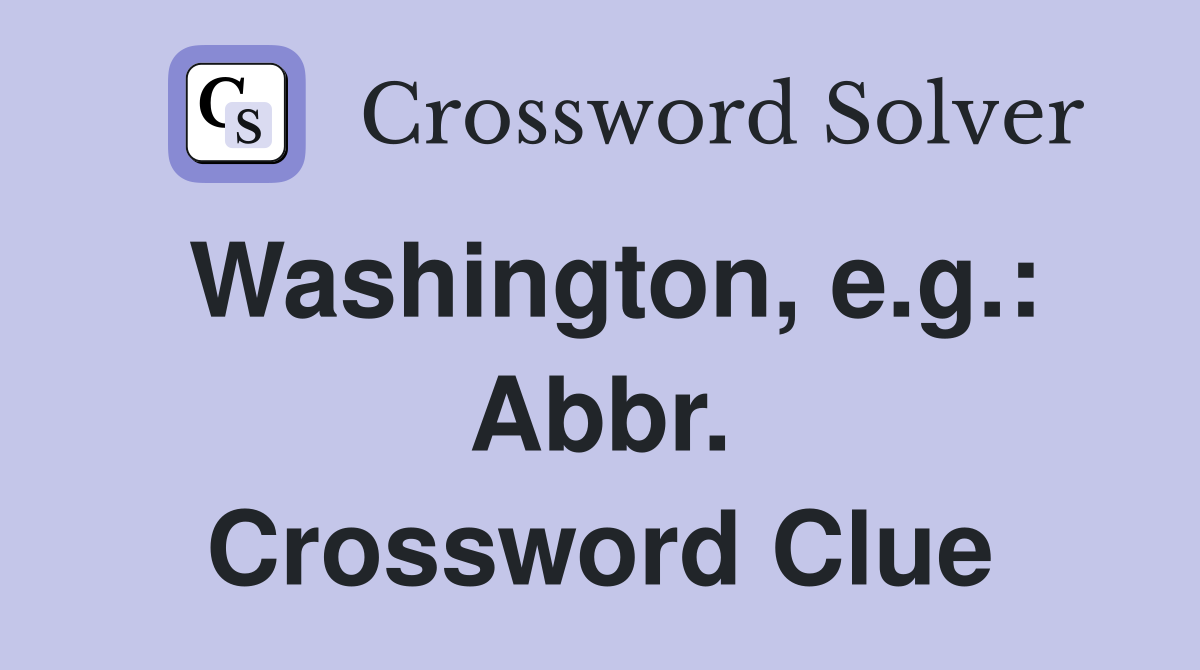 Washington, e.g.: Abbr. Crossword Clue