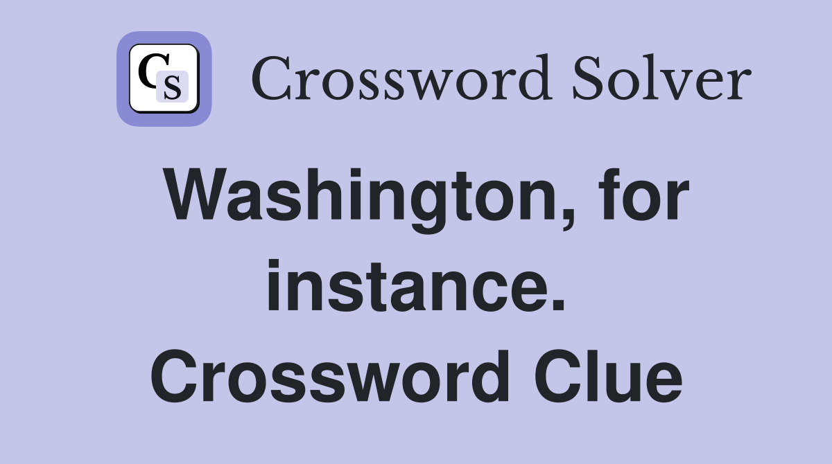 Washington, for instance. Crossword Clue