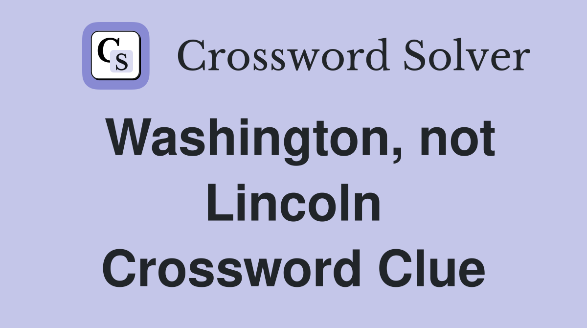 Washington, not Lincoln Crossword Clue
