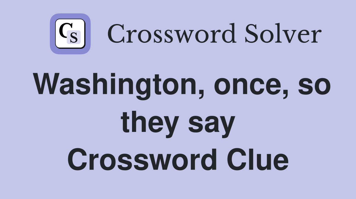 Washington, once, so they say Crossword Clue