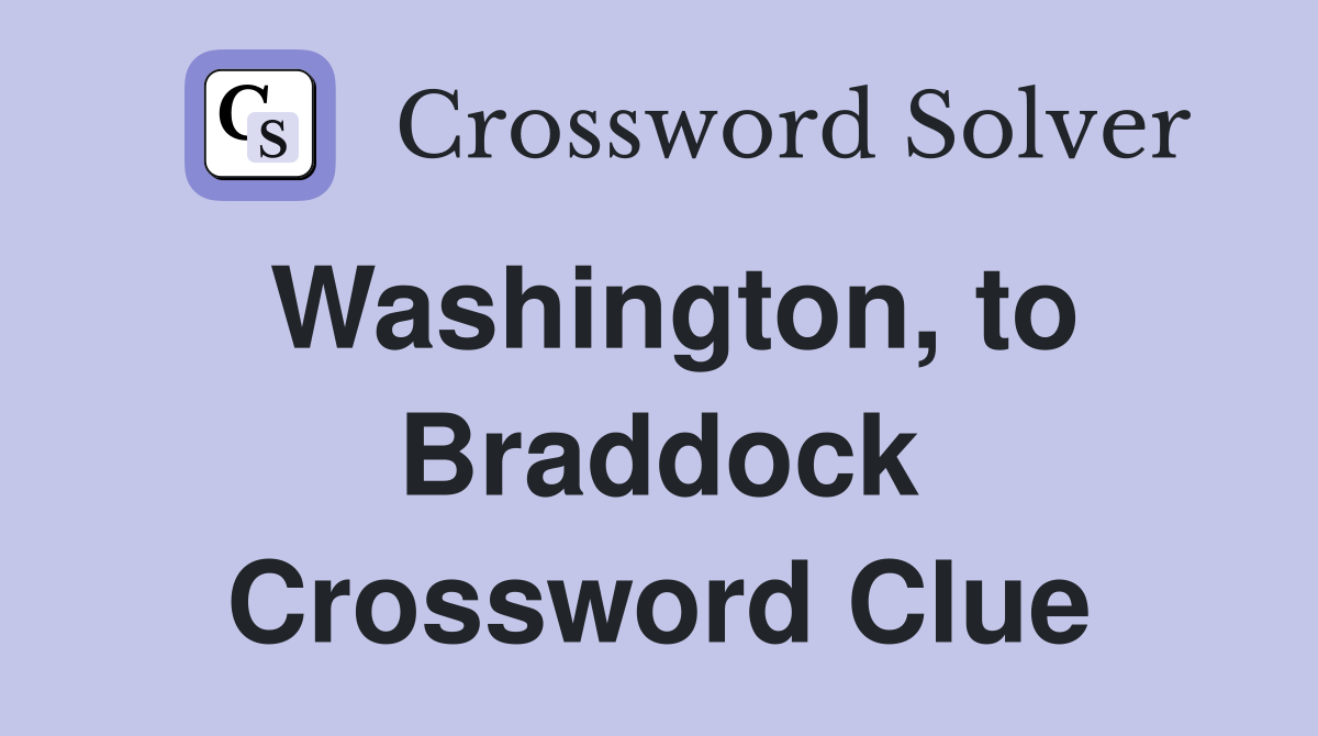 Washington, to Braddock Crossword Clue
