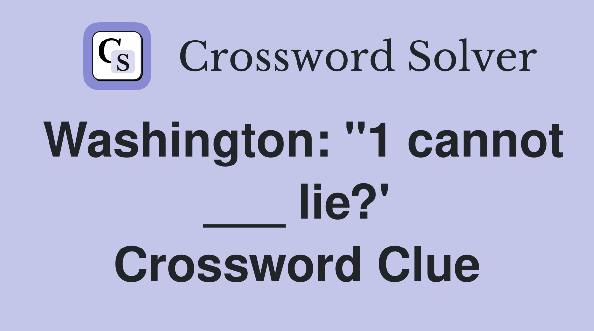 Washington: "1 cannot ___ lie?' Crossword Clue