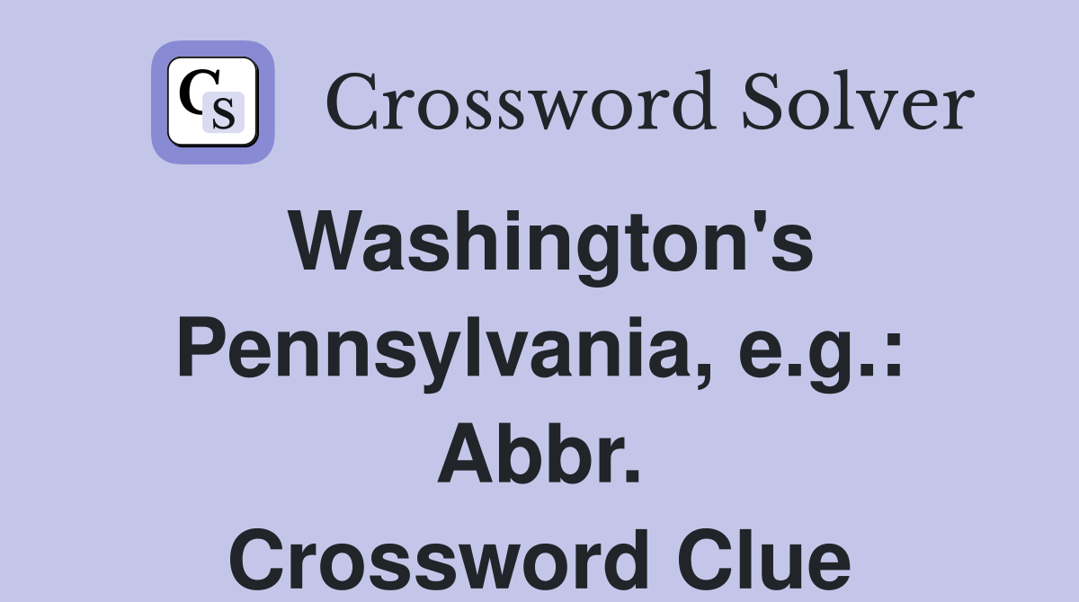 Washington's Pennsylvania, e.g.: Abbr. Crossword Clue