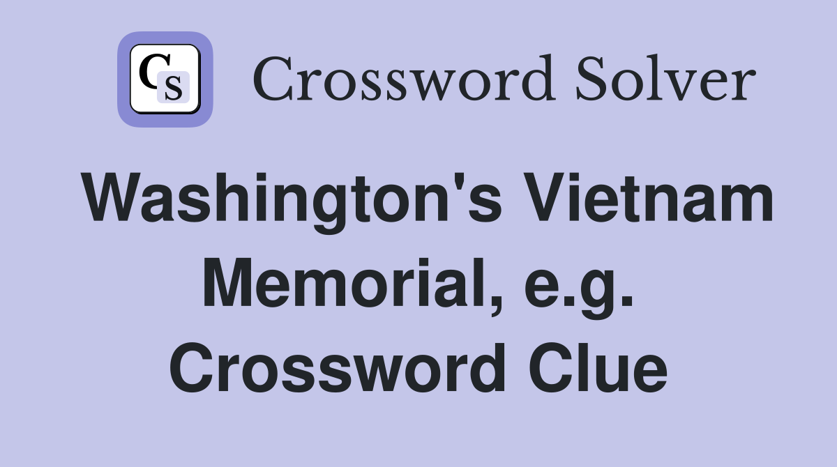 Washington's Vietnam Memorial, e.g. Crossword Clue