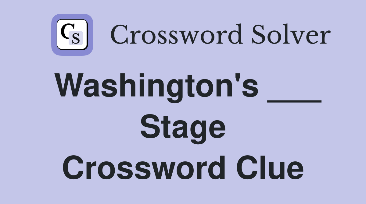 Washington's ___ Stage Crossword Clue