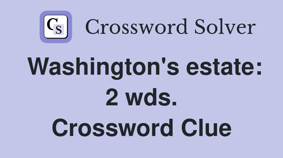 Washington's estate: 2 wds. Crossword Clue