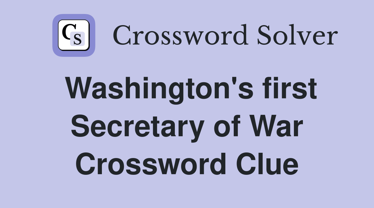 Washington's first Secretary of War Crossword Clue
