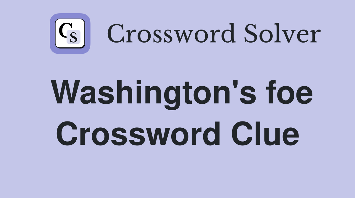 Washington's foe Crossword Clue