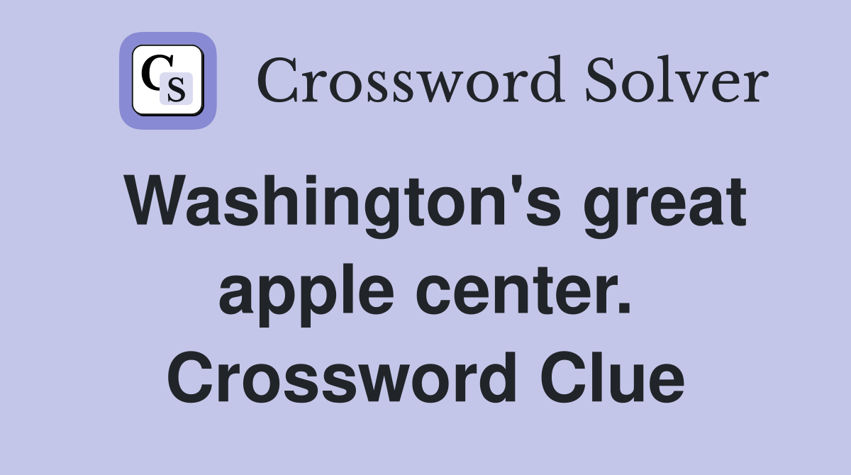 Washington's great apple center. Crossword Clue