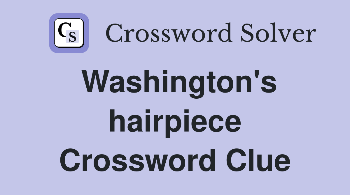 Washington's hairpiece Crossword Clue