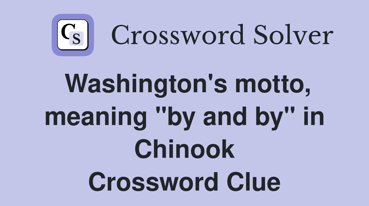 Washington's motto, meaning "by and by" in Chinook Crossword Clue