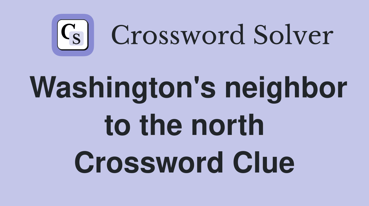 Washington's neighbor to the north Crossword Clue