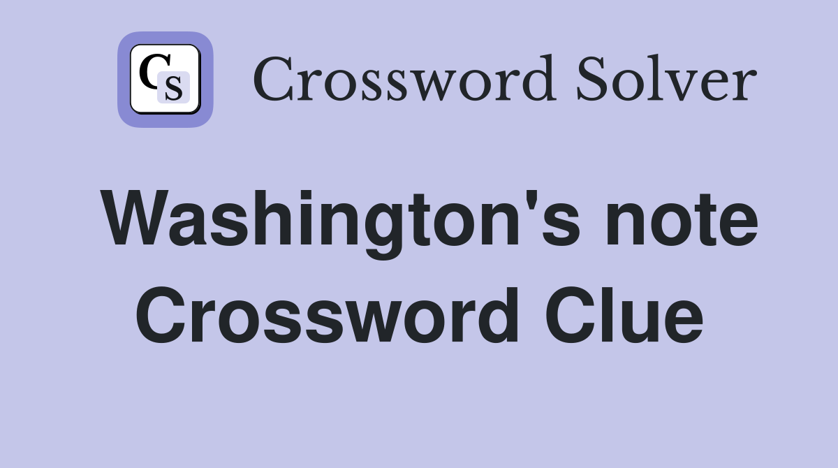 Washington's note Crossword Clue