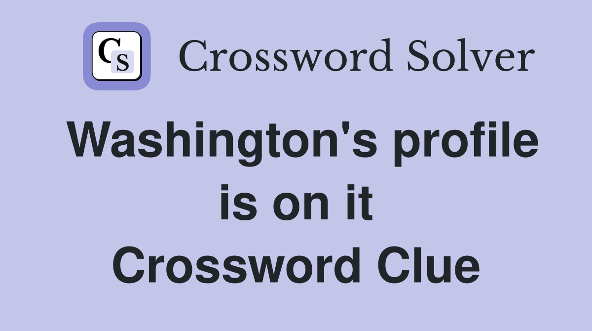 Washington's profile is on it Crossword Clue