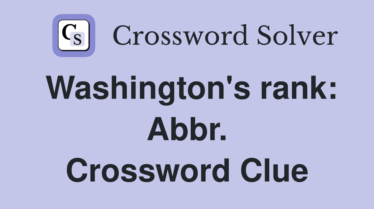 Washington's rank: Abbr. Crossword Clue