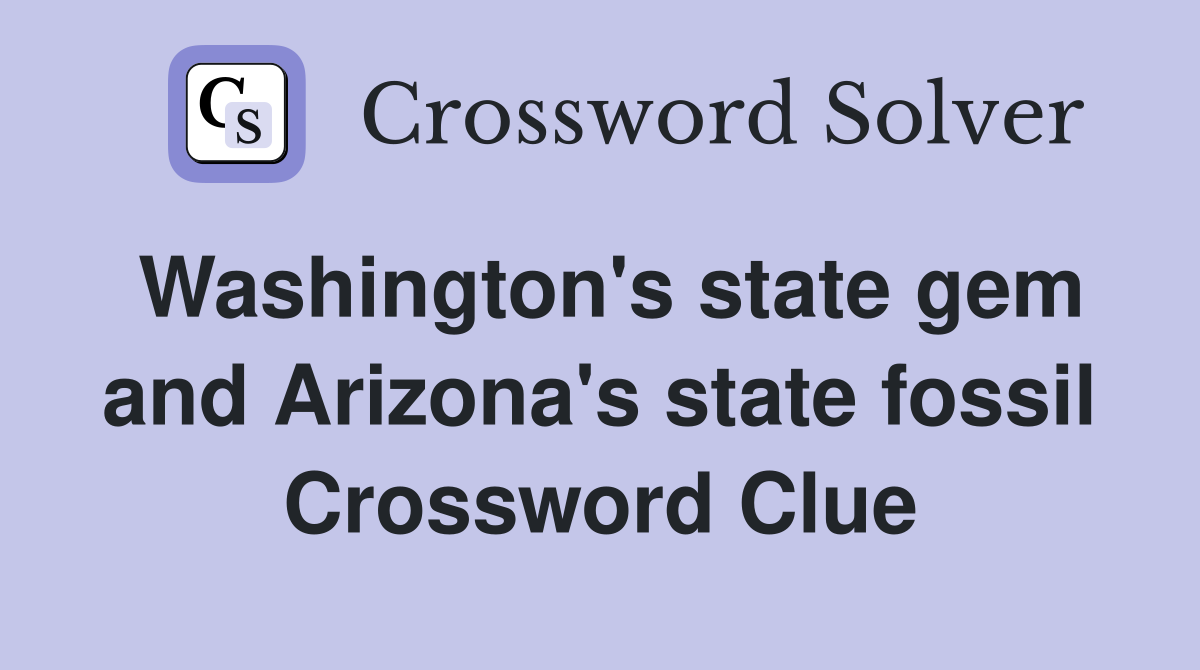 Washington's state gem and Arizona's state fossil Crossword Clue