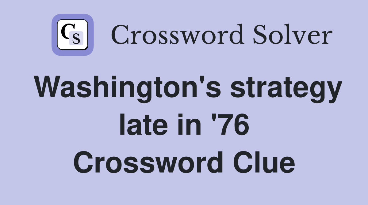 Washington's strategy late in '76 Crossword Clue