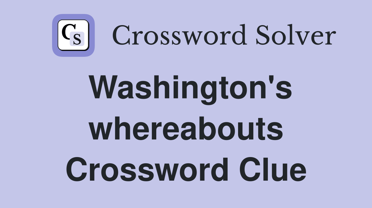 Washington's whereabouts Crossword Clue