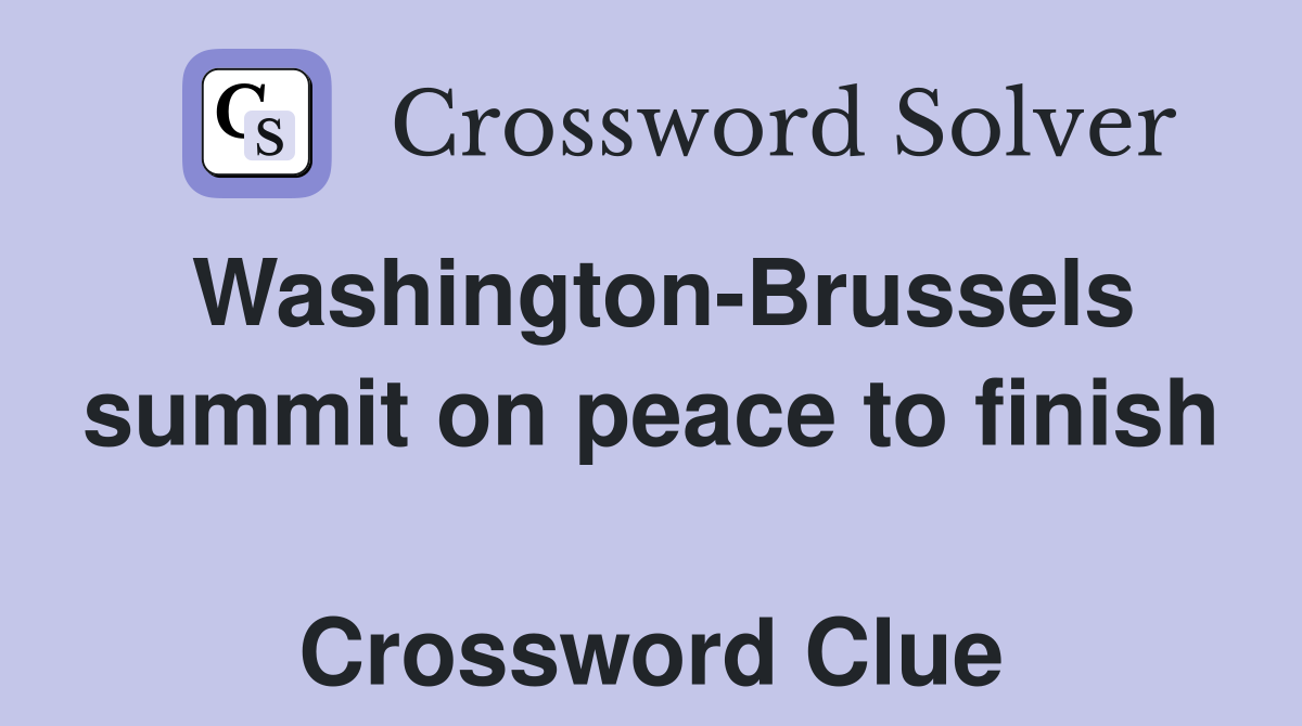 Washington-Brussels summit on peace to finish  Crossword Clue
