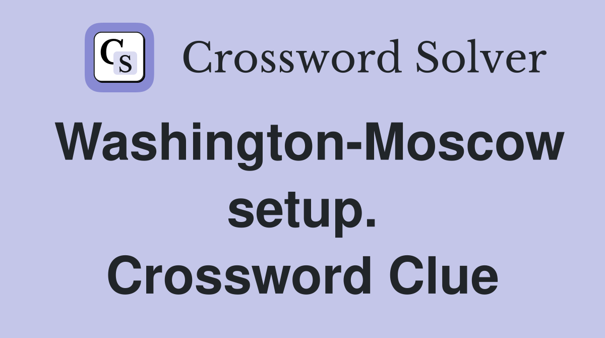 Washington-Moscow setup. Crossword Clue